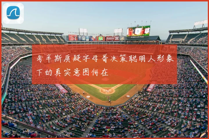 考辛斯质疑字母哥决策聪明人形象下的真实意图何在