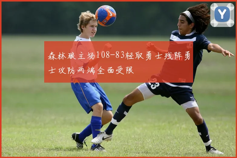 森林狼主场108-83轻取勇士残阵勇士攻防两端全面受限